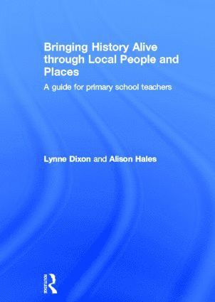 Lynne Dixon, Alison Hales, UK) Dixon, Lynne (University of Greenwich, UK) Hales, Alison (University of Greenwich - Bringing History Alive through Local People and Places, Inbunden