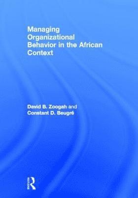 David Zoogah, Constant Beugré, David (Morgan State University) Zoogah, Constant (Delaware State University) Beugre - Managing Organizational Behavior in the African Context, Inbunden
