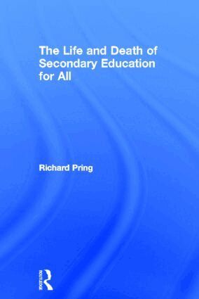 Richard Pring - Life and Death of Secondary Education for All, Inbunden