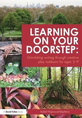 bokomslag Learning on your doorstep: Stimulating writing through creative play outdoors for ages 5-9