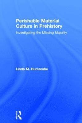 Linda M. Hurcombe, UK) Hurcombe, Linda M. (University of Exeter, Linda M Hurcombe - Perishable Material Culture in Prehistory, Inbunden