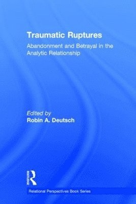 Traumatic Ruptures: Abandonment and Betrayal in the Analytic Relationship 1