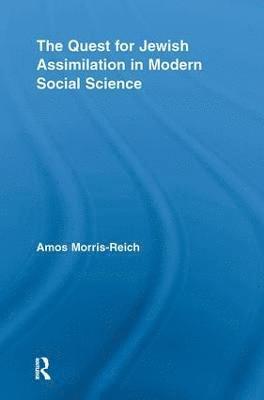 Amos Morris-Reich, Israel) Morris-Reich, Amos (University of Haifa - Quest for Jewish Assimilation in Modern Social Science, Häftad