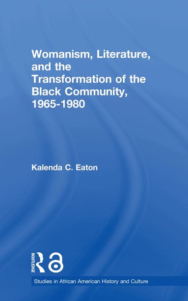 Kalenda C. Eaton - Womanism, Literature, and the Transformation of the Black Community, 1965-1980, Häftad