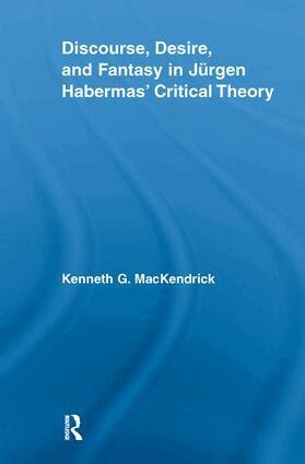Kenneth MacKendrick - Discourse, Desire, and Fantasy in Jurgen Habermas' Critical Theory, Häftad