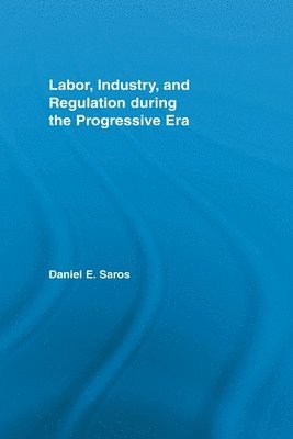 Labor, Industry, and Regulation during the Progressive Era 1