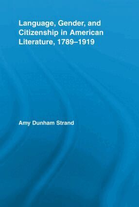 Amy Dunham Strand - Language, Gender, and Citizenship in American Literature, 1789-1919, Häftad