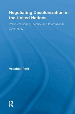 Vrushali Patil, USA) Patil, Vrushali (Florida International University - Negotiating Decolonization in the United Nations, Häftad