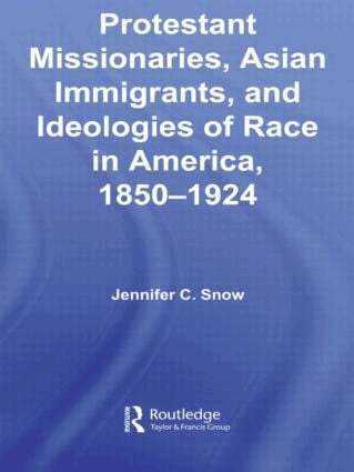 Jennifer Snow - Protestant Missionaries, Asian Immigrants, and Ideologies of Race in America, 1850–1924, Häftad