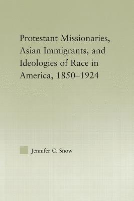 Protestant Missionaries, Asian Immigrants, and Ideologies of Race in America, 18501924 1