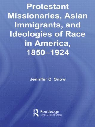 Jennifer Snow, USA) Snow, Jennifer (Columbia University, New York - Protestant Missionaries, Asian Immigrants, and Ideologies of Race in America, 1850–1924, Häftad