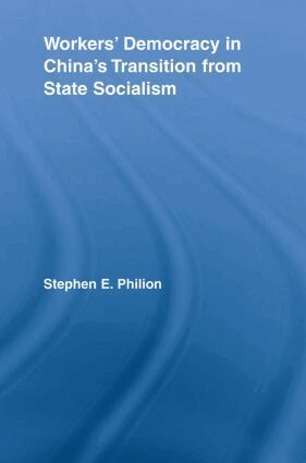 Stephen E. Philion - Workers' Democracy in China's Transition from State Socialism, Häftad
