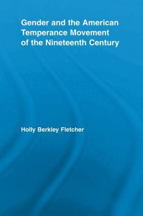 Holly Berkley Fletcher - Gender and the American Temperance Movement of the Nineteenth Century, Häftad