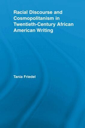 Tania Friedel - Racial Discourse and Cosmopolitanism in Twentieth-Century African American Writing, Häftad