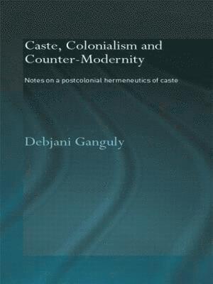 Caste, Colonialism and Counter-Modernity 1