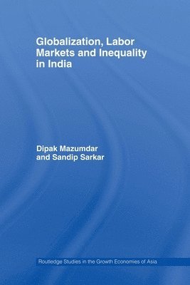 Dipak Mazumdar, Sandip Sarkar, Canada) Mazumdar, Dipak (University of Toronto, India) Sarkar, Sandip (Institute for Human Development (IHD), New Delhi - Globalization, Labour Markets and Inequality in India, Häftad