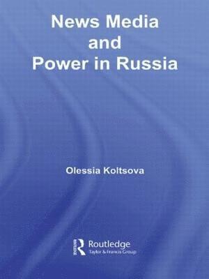 Olessia Koltsova, Russia) Koltsova, Olessia (Higher School of Economics, Moscow - News Media and Power in Russia, Häftad