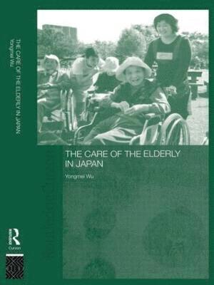 Yongmei Wu - Care of the Elderly in Japan, Häftad