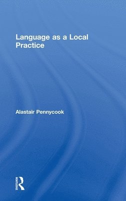 Alastair Pennycook, Australia) Pennycook, Alastair (University of Technology, Sydney - Language as a Local Practice, Inbunden