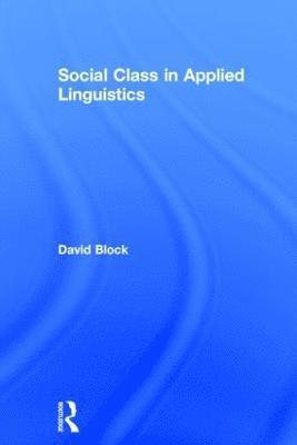 David Block, Spain) Block, David (Univeristat Pompeu Fabra - Social Class in Applied Linguistics, Inbunden
