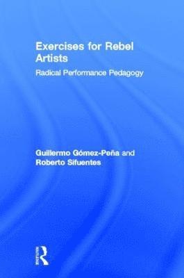 Guillermo Gómez Peña, Roberto Sifuentes, Guillermo Gomez Pena - Exercises for Rebel Artists, Inbunden