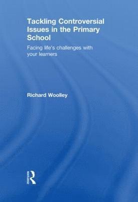 Richard Woolley, UK) Woolley, Richard (Bishop Grosseteste University College, Lincoln - Tackling Controversial Issues in the Primary School, Inbunden