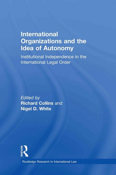 Richard Collins, Nigel D. White - International Organizations and the Idea of Autonomy, Inbunden