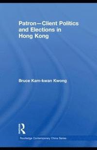 bokomslag Patron-Client Politics and Elections in Hong Kong