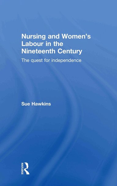 Sue Hawkins - Nursing and Women’s Labour in the Nineteenth Century, Inbunden