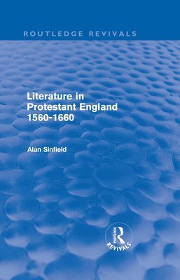 Alan Sinfield, UK) Sinfield, Alan (Sussex University - Literature in Protestant England, 1560-1660 (Routledge Revivals), Inbunden