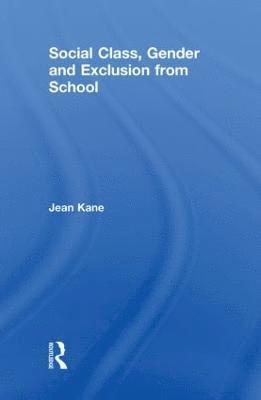 Jean Kane, UK) Kane, Jean (University of Glasgow - Social Class, Gender and Exclusion from School, Inbunden