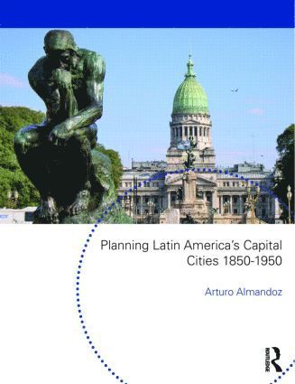 Planning Latin America's Capital Cities 1850-1950 1