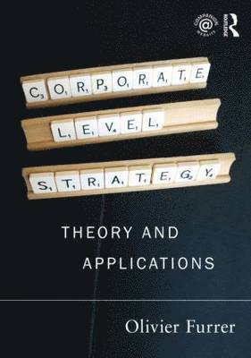 Olivier Furrer - Corporate Level Strategy: Theory and Applications, Häftad