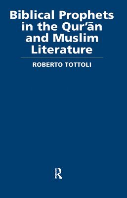 Roberto Tottoli - Biblical Prophets in the Qur'an and Muslim Literature, Häftad