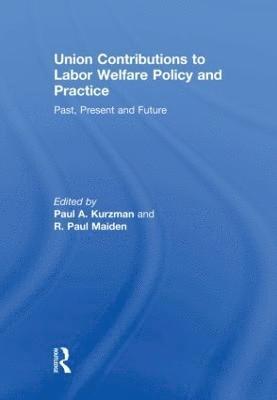 Paul A. Kurzman, R.Paul Maiden, USA) Kurzman, Paul A. (Hunter College, USA) Maiden, R.Paul (University of Southern California - Union Contributions to Labor Welfare Policy and Practice, Inbunden