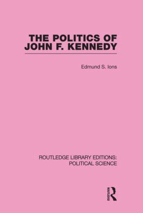 Edmund Ions - Politics of John F. Kennedy (Routledge Library Editions: Political Science Volume 1), Inbunden
