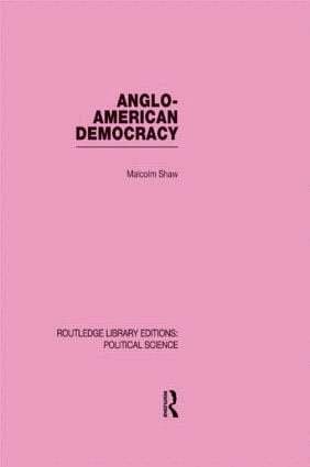 Malcolm Shaw - Anglo-American Democracy (Routledge Library Editions: Political Science Volume 2), Inbunden