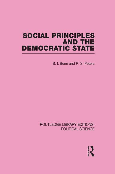S. Benn, R. S. Peters - Social Principles and the Democratic State (Routledge Library Editions: Political Science Volume 4), Inbunden