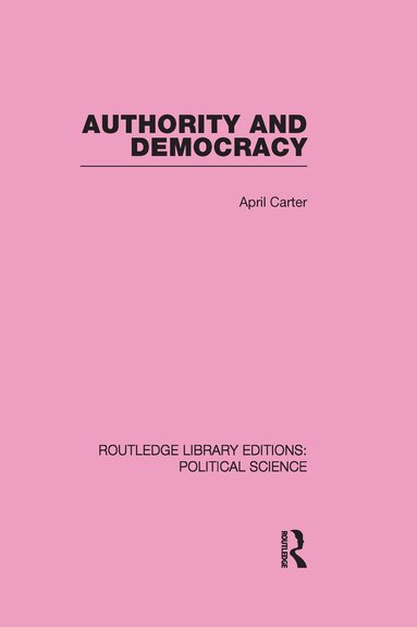 April Carter - Authority and Democracy (Routledge Library Editions: Political Science Volume 5), Inbunden