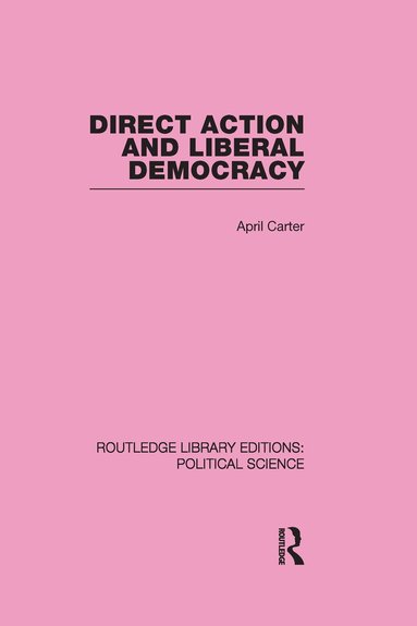 April Carter - Direct Action and Liberal Democracy (Routledge Library Editions:Political Science Volume 6), Inbunden