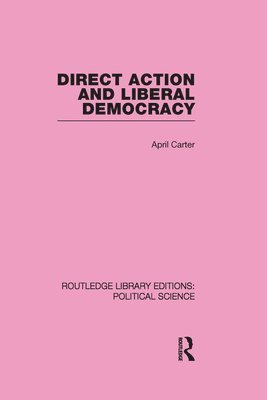 April Carter, Australia) Carter, April (Coventry University, UK; University of Queensland - Direct Action and Liberal Democracy (Routledge Library Editions:Political Science Volume 6), Inbunden