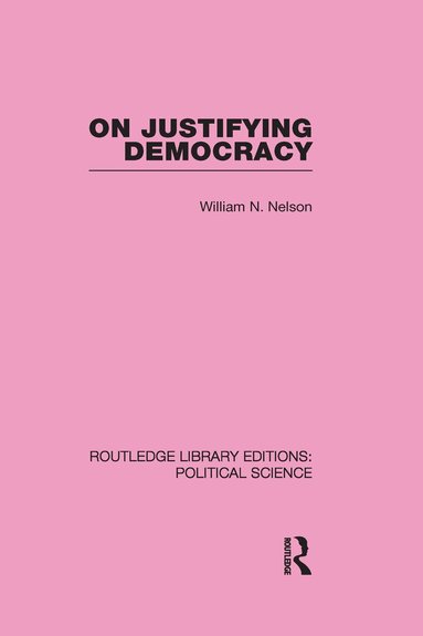 William Nelson - On Justifying Democracy (Routledge Library Editions:Political Science Volume 11), Inbunden