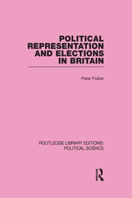 Peter Pulzer - Political Representation and Elections in Britain (Routledge Library Editions: Political Science Volume 12), Inbunden