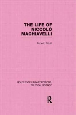 Roberto Ridolfi - Life of Niccolò Machiavelli (Routledge Library Editions: Political Science Volume 26), Inbunden