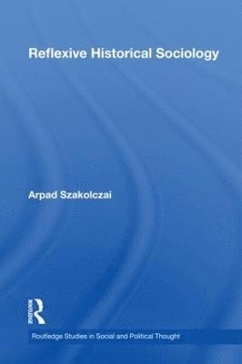 Arpad Szakolczai, Ireland) Szakolczai, Arpad (University College Cork - Reflexive Historical Sociology, Häftad