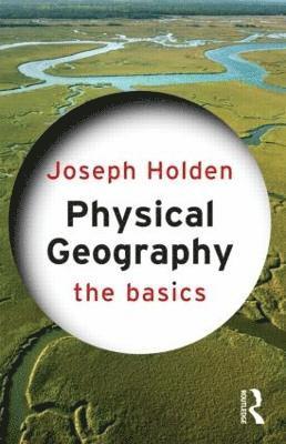 Joseph Holden - Physical Geography: The Basics, Häftad
