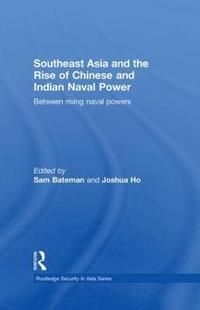 bokomslag Southeast Asia and the Rise of Chinese and Indian Naval Power