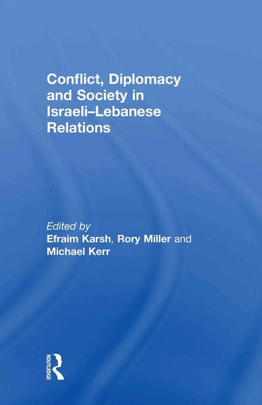 Efraim Karsh, Michael Kerr, Rory Miller - Conflict, Diplomacy and Society in Israeli-Lebanese Relations, Inbunden