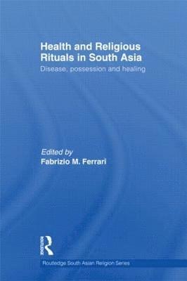 Fabrizio Ferrari, UK) Ferrari, Fabrizio (University of Chester - Health and Religious Rituals in South Asia, Inbunden