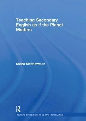 Sasha Matthewman, UK) Matthewman, Sasha (University of Bristol - Teaching Secondary English as if the Planet Matters, Inbunden